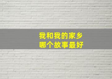 我和我的家乡 哪个故事最好